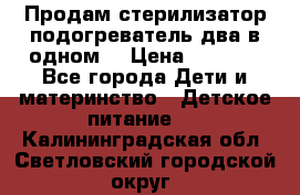 Продам стерилизатор-подогреватель два в одном. › Цена ­ 1 400 - Все города Дети и материнство » Детское питание   . Калининградская обл.,Светловский городской округ 